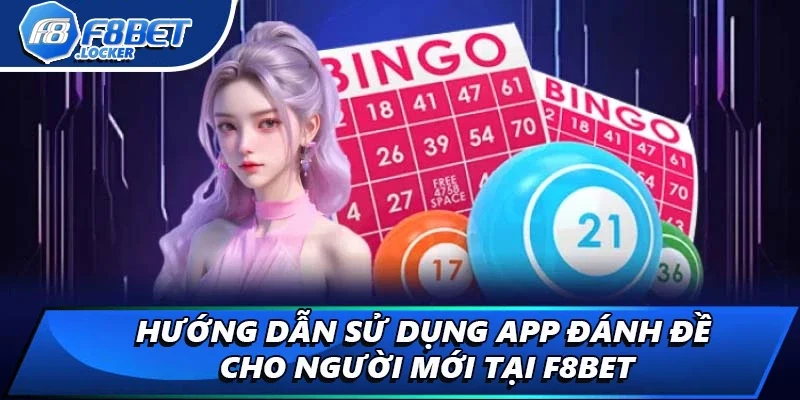 Hướng Dẫn Sử Dụng App Đánh Đề Cho Người Mới Tại F8BET