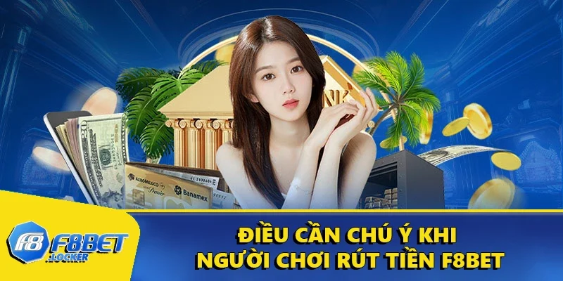 Rút Tiền F8BET - Quy Trình Thực Hiện Đơn Giản Và An Toàn 4 Điều cần chú ý khi người chơi rút tiền F8BET