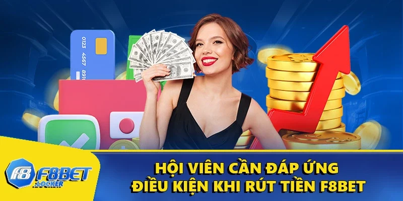 Rút Tiền F8BET - Quy Trình Thực Hiện Đơn Giản Và An Toàn 1 Hội viên cần đáp ứng điều kiện khi rút tiền F8BET