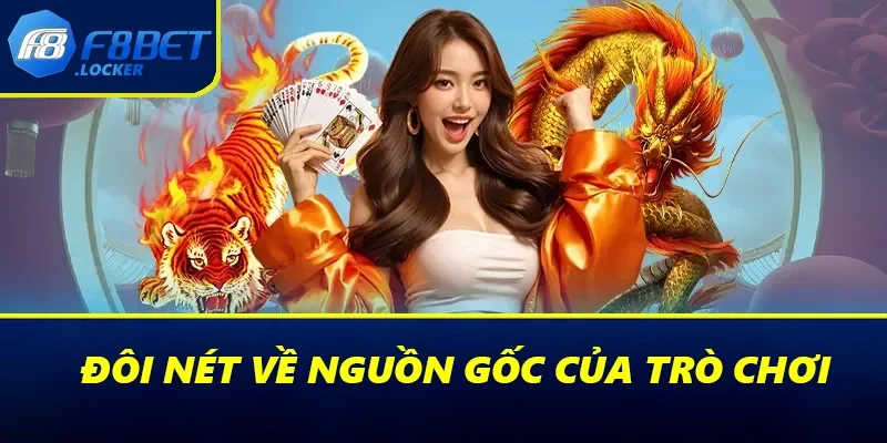 Rồng Hổ - Casino Game Đơn Giản & Hấp Dẫn Tại Nhà Cái F8BET 1 Đôi nét về nguồn gốc của trò chơi