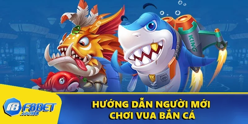 Vua Bắn Cá - Trò Chơi Giải Trí Đổi Thưởng Hấp Dẫn Tại F8BET 3 Hướng dẫn người mới chơi bắn cá