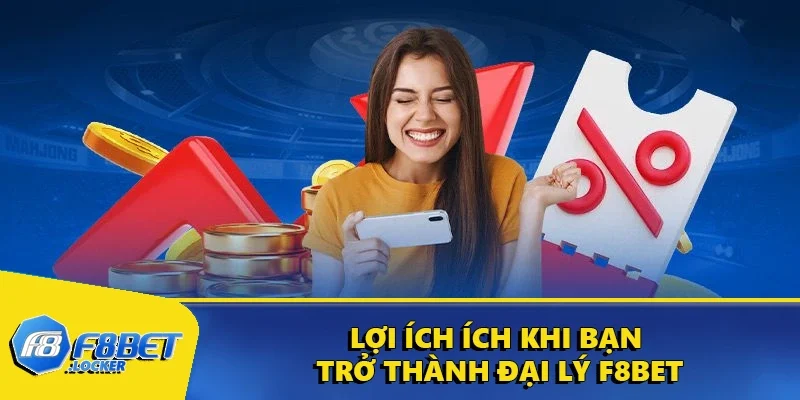 Đại Lý F8BET - Cách Đăng Ký Nhận Hoa Hồng Cực Khủng 3 Lợi ích ích khi bạn trở thành đại lý F8BET