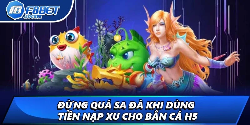 Bắn Cá H5: Game Săn Cá Kiểu Công Nghệ Cho Mọi Người 4 Đừng quá sa đà khi dùng tiền nạp xu cho bắn cá H5
