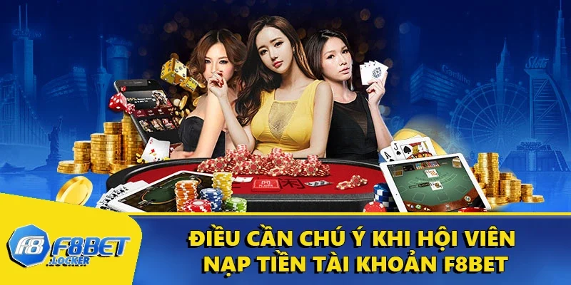 Nạp Tiền F8BET: Thao Tác Thực Hiện Đơn Giản, Nhanh Chóng 5 Điều cần chú ý khi hội viên nạp tiền tài khoản F8BET