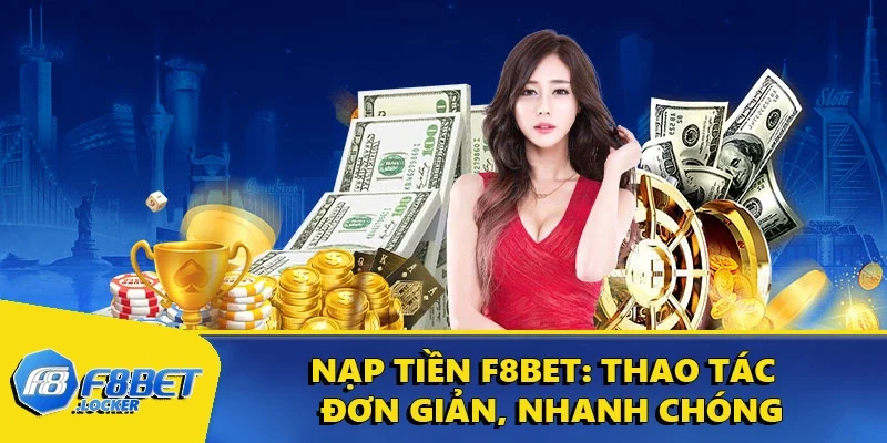 Nạp Tiền F8BET: Thao Tác Thực Hiện Đơn Giản, Nhanh Chóng