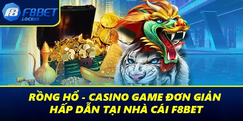 Rồng Hổ - Casino Game Đơn Giản & Hấp Dẫn Tại Nhà Cái F8BET