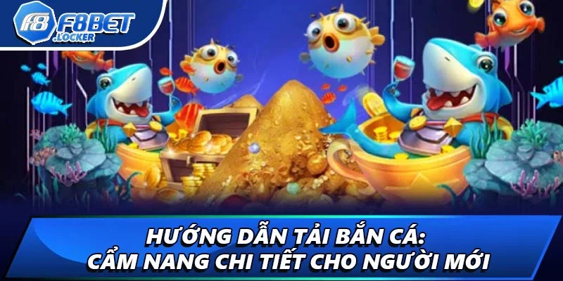 Hướng Dẫn Tải Bắn Cá: Cẩm Nang Chi Tiết Cho Người Mới