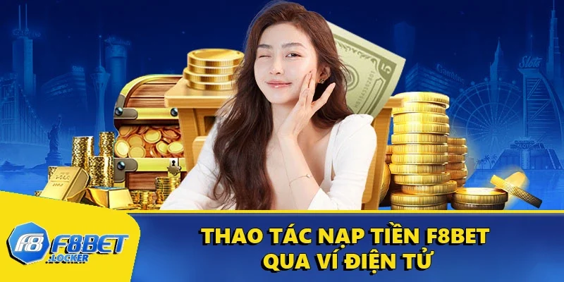 Nạp Tiền F8BET: Thao Tác Thực Hiện Đơn Giản, Nhanh Chóng 4 Thao tác nạp tiền F8BET qua ví điện tử