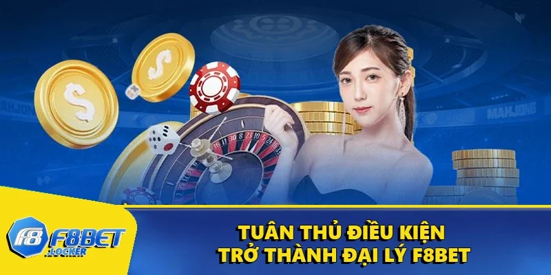 Đại Lý F8BET - Cách Đăng Ký Nhận Hoa Hồng Cực Khủng 2 Tuân thủ điều kiện trở thành đại lý F8BET